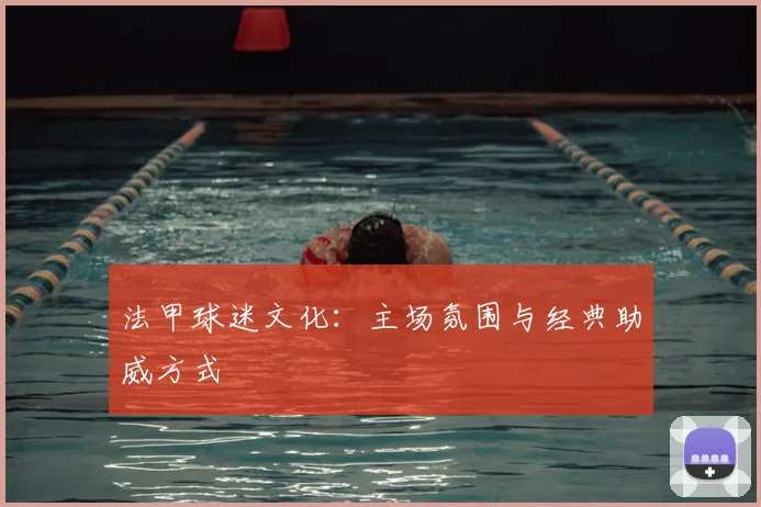 法甲球迷文化:主场氛围与经典助威方式