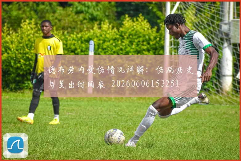 德布劳内受伤情况详解:伤病历史与复出时间表_20260606153251