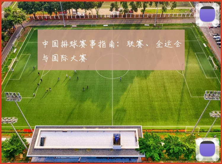 中国排球赛事指南:联赛、全运会与国际大赛