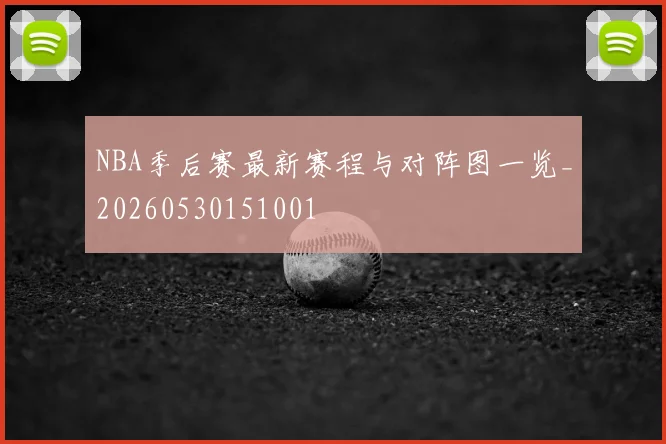 NBA季后赛最新赛程与对阵图一览_20260530151001