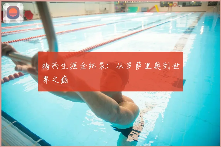 梅西生涯全纪录:从罗萨里奥到世界之巅