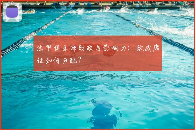 法甲俱乐部财政与影响力:欧战席位如何分配?