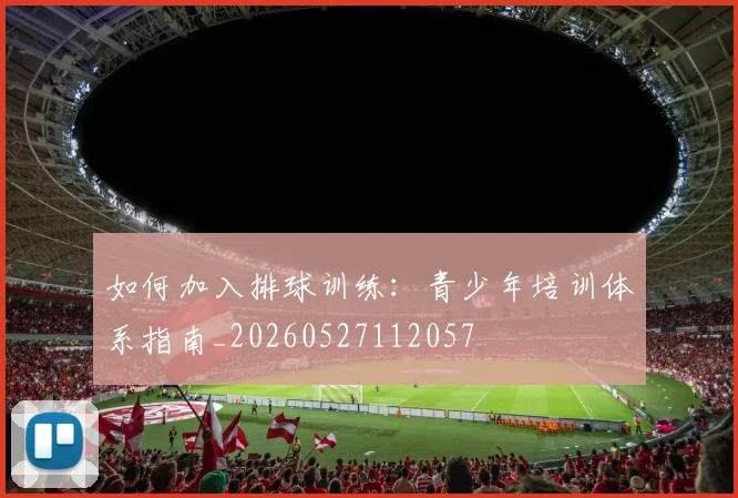 如何加入排球训练：青少年培训体系指南_20260527112057