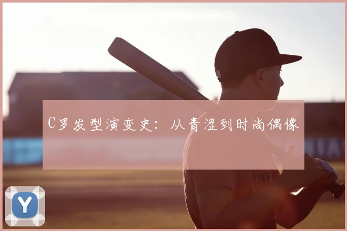 C罗发型演变史：从青涩到时尚偶像